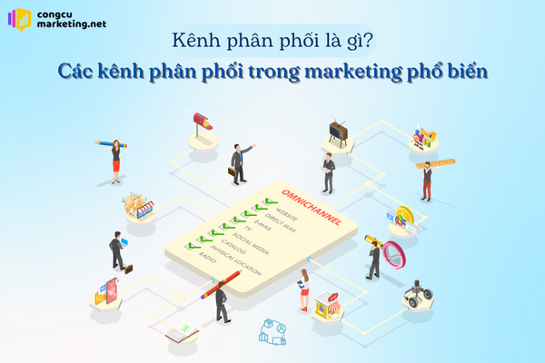 Kênh phân phối là gì? Các kênh phân phối trong marketing phổ biến