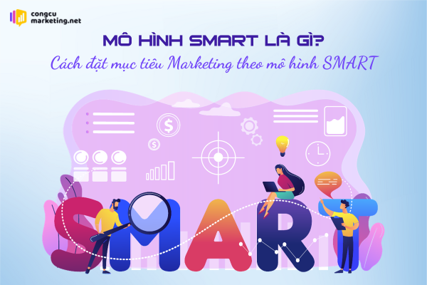 Mô hình SMART là gì? Cách đặt mục tiêu Marketing theo mô hình SMART